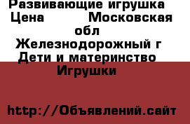 Развивающие игрушка › Цена ­ 500 - Московская обл., Железнодорожный г. Дети и материнство » Игрушки   